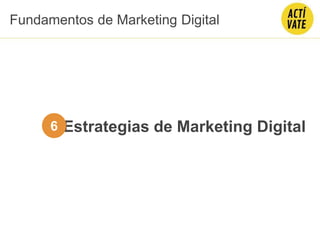 Fundamentos de Marketing Digital
Estrategias de Marketing Digital6
 