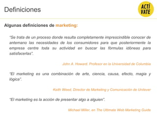 Algunas definiciones de marketing:
“Se trata de un proceso donde resulta completamente imprescindible conocer de
antemano ...