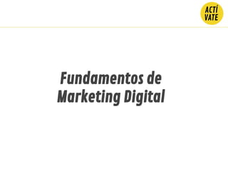 Fundamentos de
Marketing Digital
 