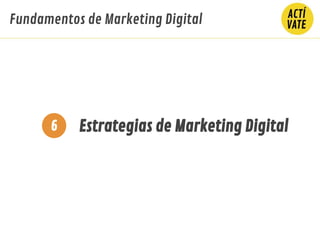 Fundamentos de Marketing Digital
Estrategias de Marketing Digital6
 