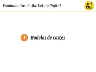 Fundamentos de Marketing Digital
Modelos de costes7
 