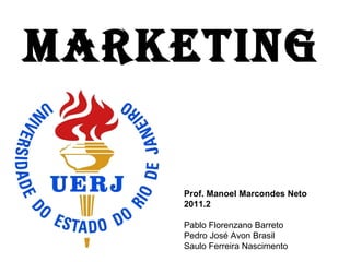 Marketing Prof. Manoel Marcondes Neto 2011.2 Pablo Florenzano Barreto Pedro José Avon Brasil Saulo Ferreira Nascimento 
