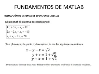 RESOLUCIÓN DE SISTEMAS DE ECUACIONES LINEALES
FUNDAMENTOS DE MATLAB
 