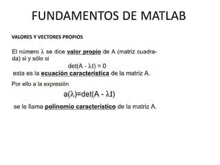 VALORES Y VECTORES PROPIOS
FUNDAMENTOS DE MATLAB
 