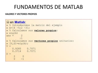 FUNDAMENTOS DE MATLAB
VALORES Y VECTORES PROPIOS
 