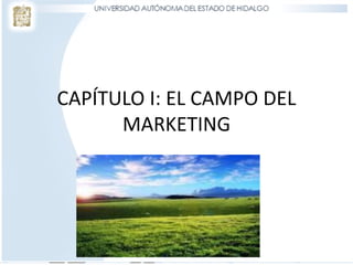 CAPÍTULO I: EL CAMPO DEL
MARKETING
 