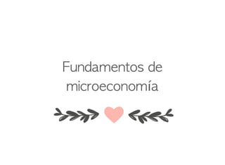 Fundamentos	 de	 
microeconomía
 
