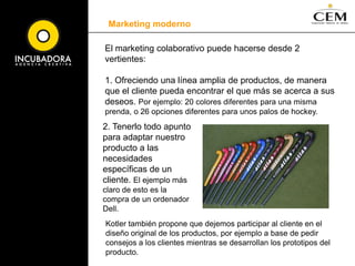 Marketing modernoPara poder descubrir qué cosas consideran “propuestas de valor” nuestros clientes, Kotler aconseja lo siguiente:Identificar las expectativas de nuestros clientes o potenciales clientes. 
