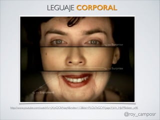 LEGUAJE CORPORAL

http://www.youtube.com/watch?v=jXytQOkNaq4&index=13&list=PLOz7eGC4YpapcYyI-h_HJcPRk6eer_x4K

@roy_camposr

 