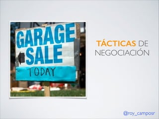 TÁCTICAS DE
NEGOCIACIÓN

@roy_camposr

 