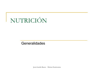 Jesús Garrido Ramos Dietista-Nutricionista
NUTRICIÓN
Generalidades
 