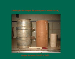 Confecção dos corpos de prova para o ensaio de MR
corpos de prova 10x20 e 5x10
 