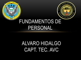 FUNDAMENTOS DE
   PERSONAL

ALVARO HIDALGO
 CAPT. TEC. AVC
 
