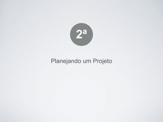 Planejando um Projeto
2ª
 