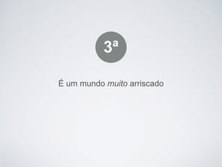 É um mundo muito arriscado
3ª
 