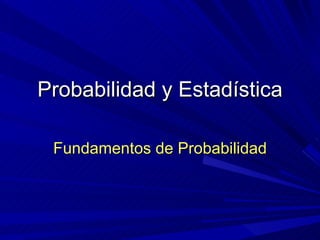 Probabilidad y Estadística Fundamentos de Probabilidad 