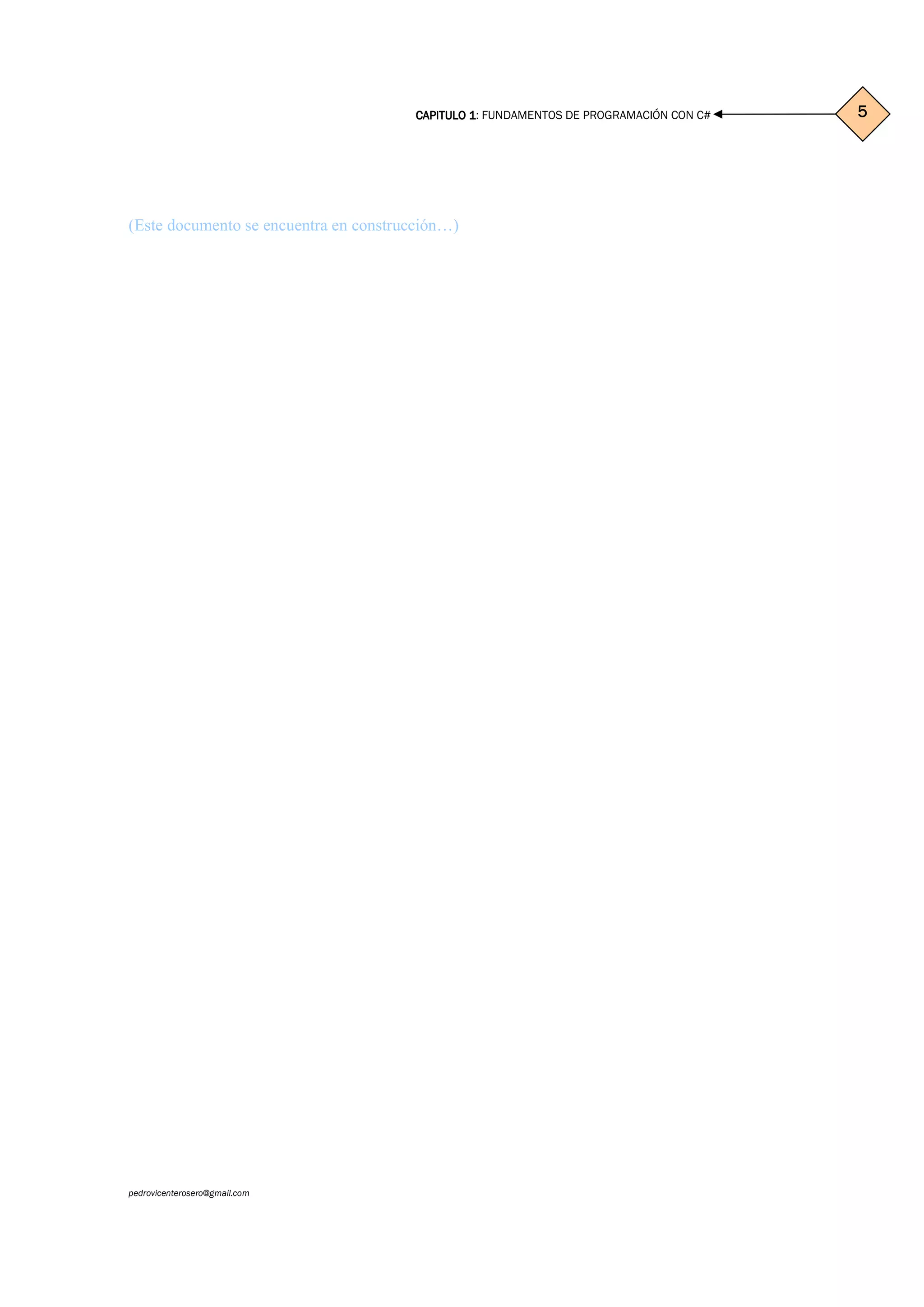 CAPITULO 1CAPITULO 1CAPITULO 1CAPITULO 1: FUNDAMENTOS DE PROGRAMACIÓN CON C#
pedrovicenterosero@gmail.com
5555
(Este documento se encuentra en construcción…)
 