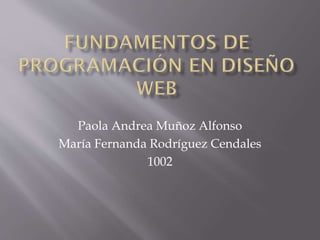 Paola Andrea Muñoz Alfonso
María Fernanda Rodríguez Cendales
1002

 