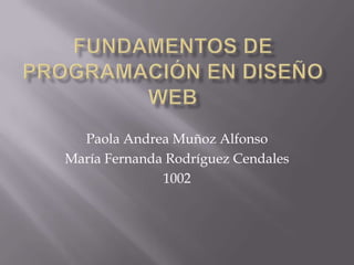 Paola Andrea Muñoz Alfonso
María Fernanda Rodríguez Cendales
1002

 