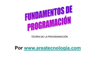 Por www.areatecnologia.com
TEORIA DE LA PROGRAMACIÓN
 