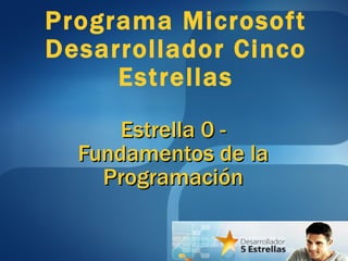 Estrella 0 - Fundamentos de la Programación Programa Microsoft Desarrollador Cinco Estrellas 