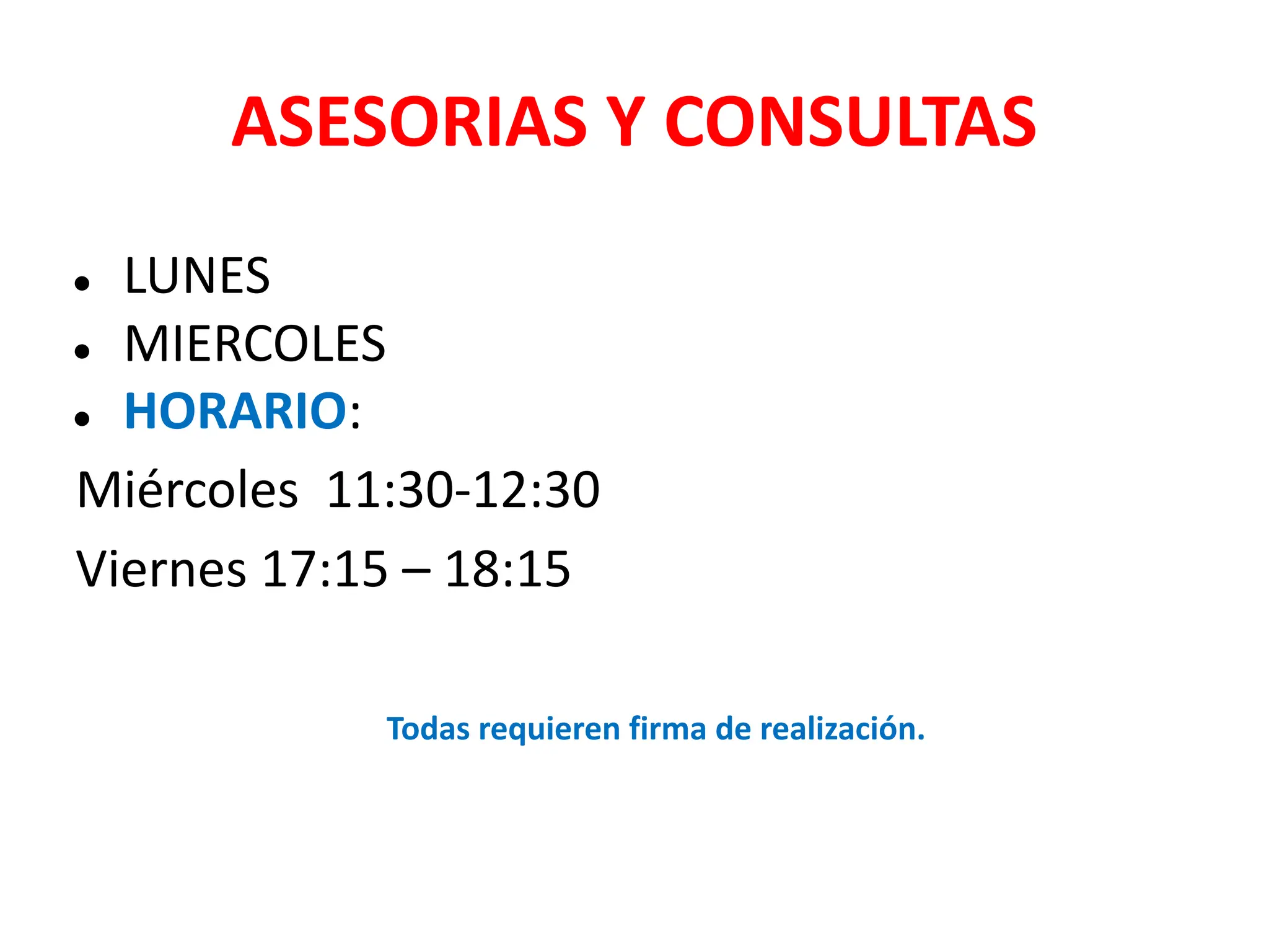 ASESORIAS Y CONSULTAS
● LUNES
● MIERCOLES
● HORARIO:
Miércoles 11:30-12:30
Viernes 17:15 – 18:15
Todas requieren firma de realización.
 