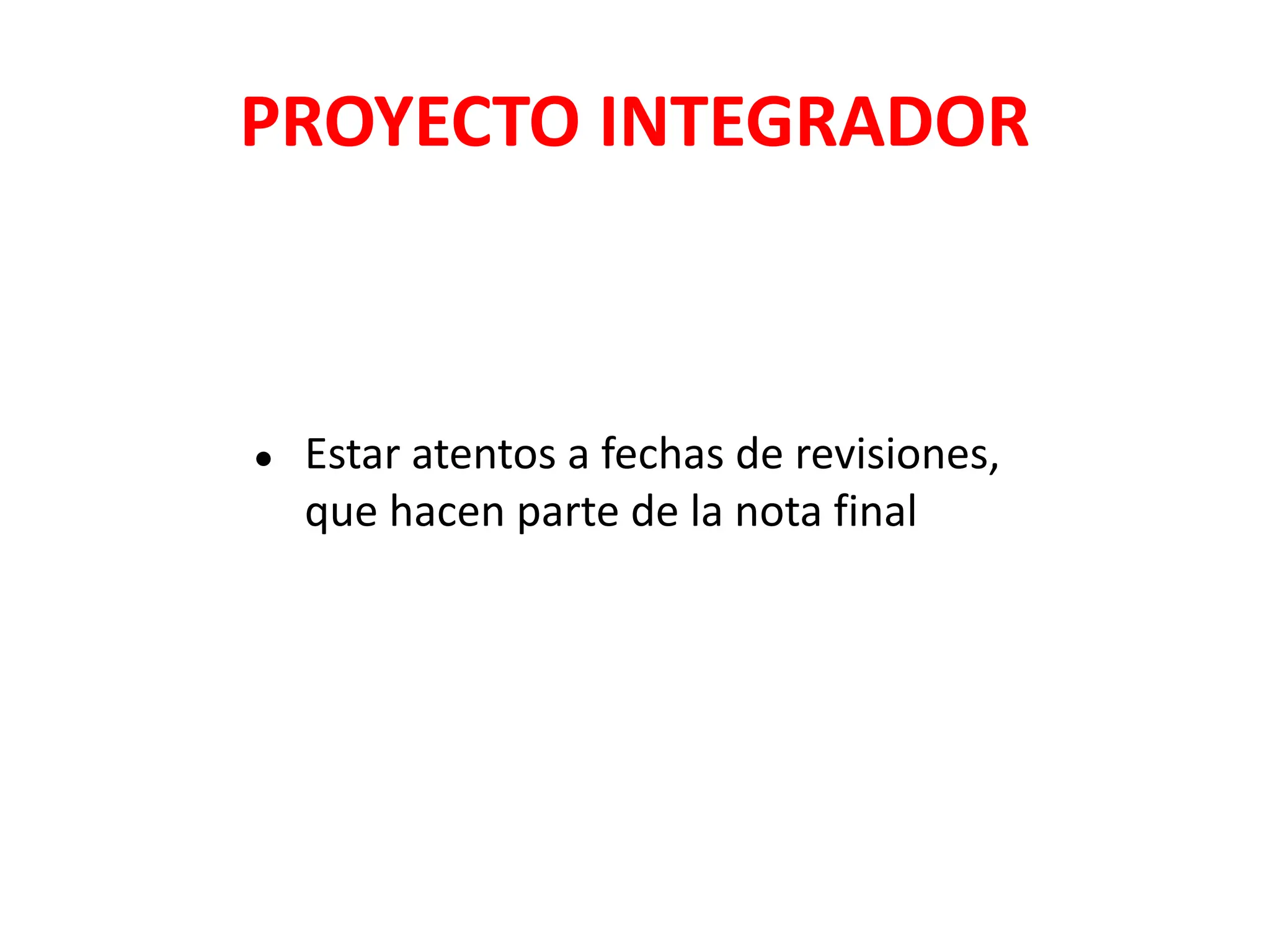 PROYECTO INTEGRADOR
● Estar atentos a fechas de revisiones,
que hacen parte de la nota final
 
