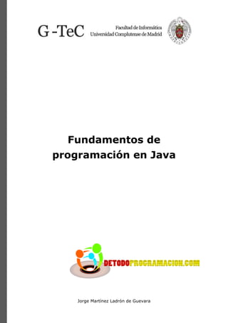 Fundamentos de
programación en Java

Jorge Martínez Ladrón de Guevara

 