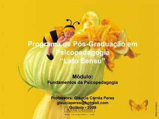 Programa de Pós-Graduação em Psicopedagogia “ Lato Sensu” Módulo: Fundamentos da Psicopedagogia Professora: Gláucia Corrêa Peres [email_address] Goiânia - 2009 