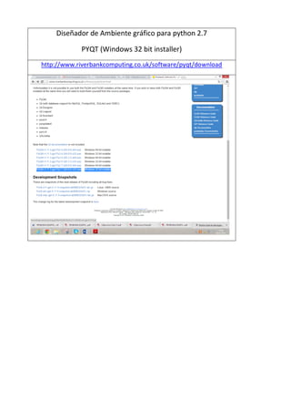 Diseñador de Ambiente gráfico para python 2.7
PYQT (Windows 32 bit installer)
http://www.riverbankcomputing.co.uk/software/pyqt/download
 
