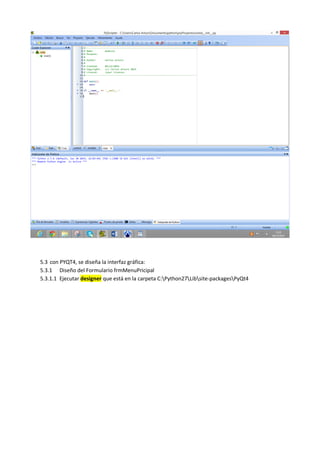 5.3 con PYQT4, se diseña la interfaz gráfica:
5.3.1 Diseño del Formulario frmMenuPricipal
5.3.1.1 Ejecutar designer que está en la carpeta C:Python27Libsite-packagesPyQt4
 
