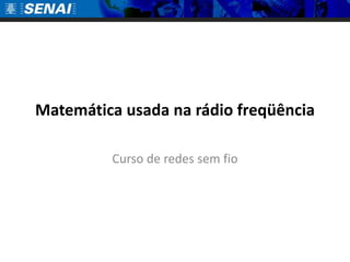 Matemática usada na rádio freqüênciaCurso de redes sem fio