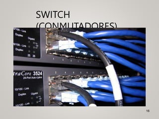 SWITCH
(CONMUTADORES)
16
 