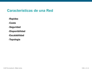 Características de una Red
-Rapidez
-Costo
-Seguridad
-Disponibilidad
-Escalabilidad
-Topología
 