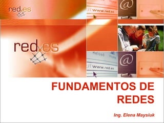 FUNDAMENTOS DE
        REDES
        Ing. Elena Maysiuk
 