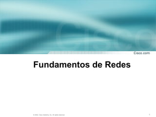 111© 2004, Cisco Systems, Inc. All rights reserved. 1© 2004, Cisco Systems, Inc. All rights reserved.
Fundamentos de Redes
 