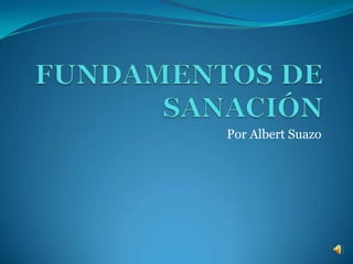 FUNDAMENTOS DE SANACIÓN Por Albert Suazo 