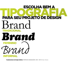 Fundamentos do Design Gráfico | TÓPICOS AVANÇADOS | BR | SP | Fabio Silveira
TRADICIONAL
INFORMAL
Brand
Brand
Brand
FEMININO
TIPOGRAFIA
ESCOLHA BEM A
PARA SEU PROJETO DE DESIGN
 