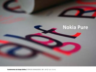 Fundamentos do Design Gráfico | TÓPICOS AVANÇADOS | BR | SP | Fabio Silveira
Nokia Pure
 