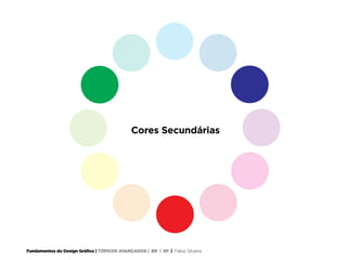 Fundamentos do Design Gráfico | TÓPICOS AVANÇADOS | BR | SP | Fabio Silveira
Cores Secundárias
 