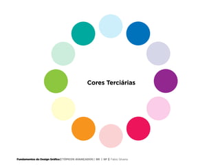 Fundamentos do Design Gráfico | TÓPICOS AVANÇADOS | BR | SP | Fabio Silveira
Cores Terciárias
 