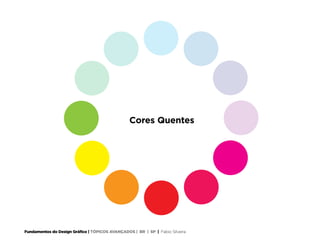 Fundamentos do Design Gráfico | TÓPICOS AVANÇADOS | BR | SP | Fabio Silveira
Cores Quentes
 