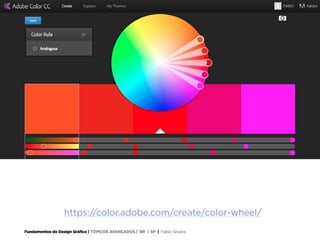 Fundamentos do Design Gráfico | TÓPICOS AVANÇADOS | BR | SP | Fabio Silveira
https://color.adobe.com/create/color-wheel/
 