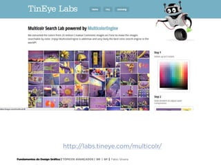Fundamentos do Design Gráfico | TÓPICOS AVANÇADOS | BR | SP | Fabio Silveira
http://labs.tineye.com/multicolr/
 