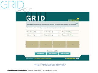 Fundamentos do Design Gráfico | TÓPICOS AVANÇADOS | BR | SP | Fabio Silveira
GRIDLAYOUT
http://gridcalculator.dk/
 