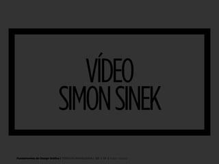 Fundamentos do Design Gráfico | TÓPICOS AVANÇADOS | BR | SP | Fabio Silveira
VÍDEO
SIMONSINEK
 