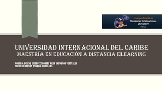 UNIVERSIDAD INTERNACIONAL DEL CARIBE
MAESTRÍA EN EDUCACIÓN A DISTANCIA ELEARNING
MÓDULO: DISEÑO INSTRUCCIONALES PARA ENTORNOS VIRTUALES
PATRICIO HERNÁN POVEDA ARBOLEDA
 