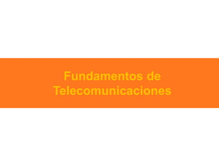 Fundamentos de 
Telecomunicaciones 
 