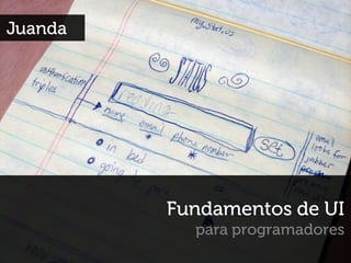 Juanda




         Fundamentos de UI
           para programadores
 