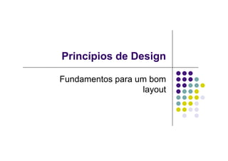Princípios de Design

Fundamentos para um bom
                  layout
 